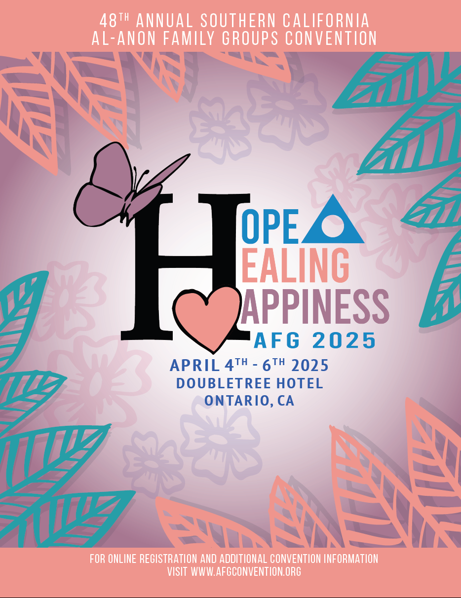 48th Annual Southern California Al-Anon Family Groups Convention Hope Healing Happiness AFG 2025 April 4th - 6th 2025 Doubletree Hotel Ontario, CA For Online Registration and Additional Convention Information: Visit: www.afgconvention.org